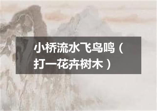 小桥流水飞鸟鸣（打一花卉树木）