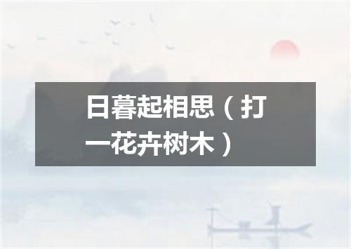 日暮起相思（打一花卉树木）