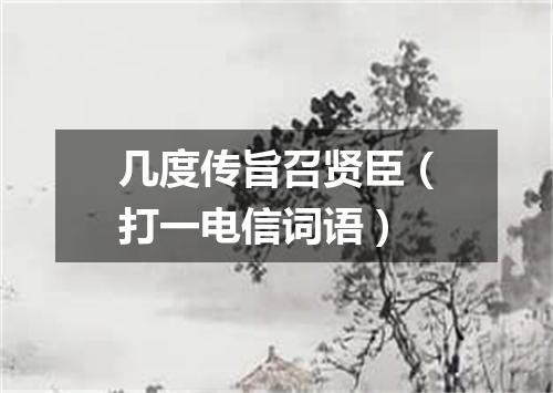 几度传旨召贤臣（打一电信词语）