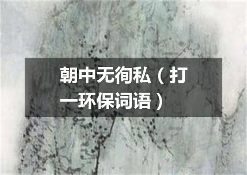 朝中无徇私（打一环保词语）