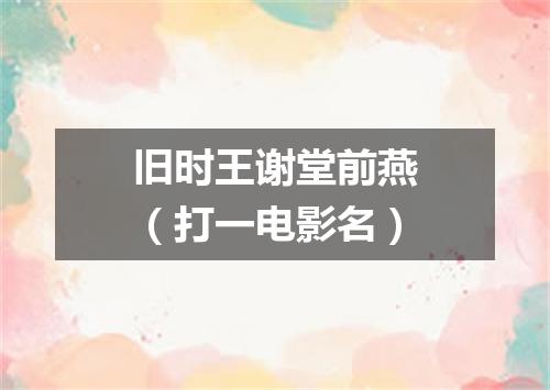 旧时王谢堂前燕（打一电影名）