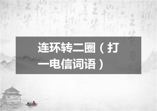 连环转二圈（打一电信词语）