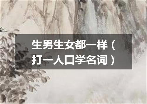 生男生女都一样（打一人口学名词）
