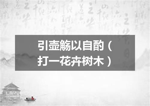 引壶觞以自酌（打一花卉树木）