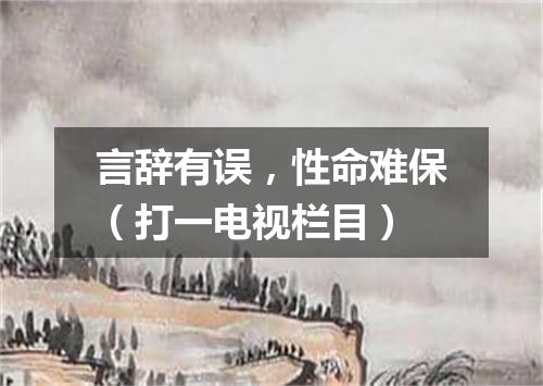 言辞有误，性命难保（打一电视栏目）