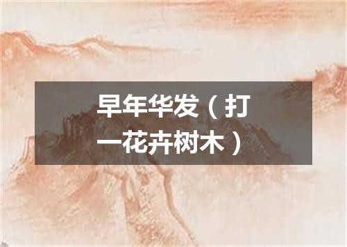 早年华发（打一花卉树木）