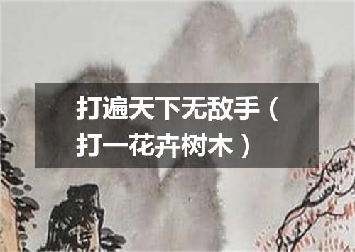 打遍天下无敌手（打一花卉树木）
