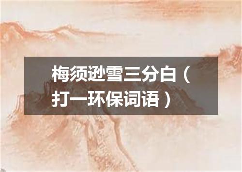 梅须逊雪三分白（打一环保词语）