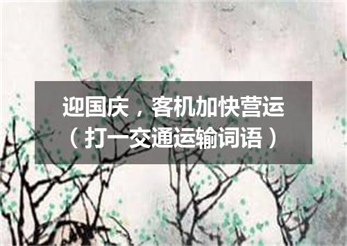 迎国庆，客机加快营运（打一交通运输词语）