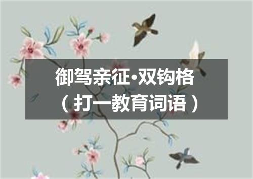 御驾亲征·双钩格（打一教育词语）