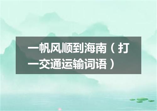 一帆风顺到海南（打一交通运输词语）