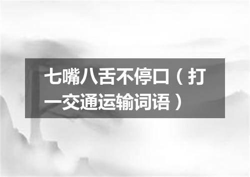 七嘴八舌不停口（打一交通运输词语）