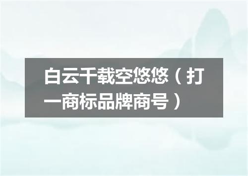 白云千载空悠悠（打一商标品牌商号）