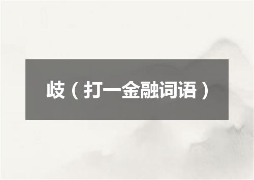 歧（打一金融词语）