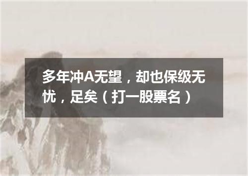 多年冲A无望，却也保级无忧，足矣（打一股票名）