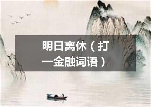 明日离休（打一金融词语）