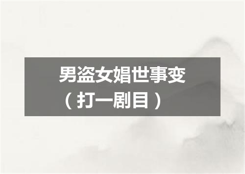 男盗女娼世事变（打一剧目）