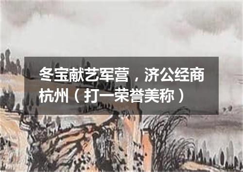冬宝献艺军营，济公经商杭州（打一荣誉美称）