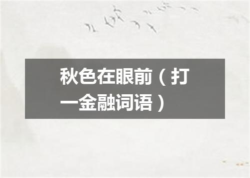 秋色在眼前（打一金融词语）