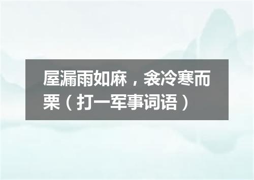 屋漏雨如麻，衾冷寒而栗（打一军事词语）