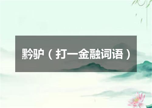 黔驴（打一金融词语）