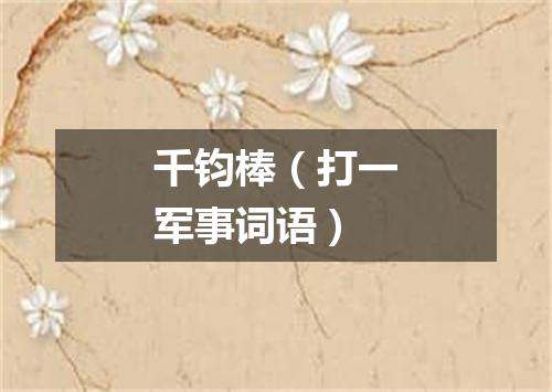 千钧棒（打一军事词语）