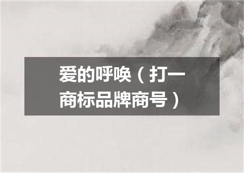 爱的呼唤（打一商标品牌商号）
