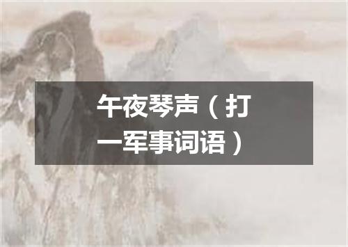 午夜琴声（打一军事词语）
