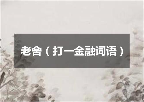 老舍（打一金融词语）