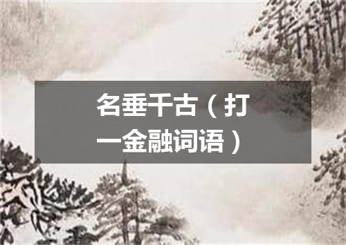 名垂千古（打一金融词语）