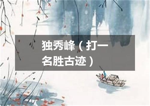 独秀峰（打一名胜古迹）