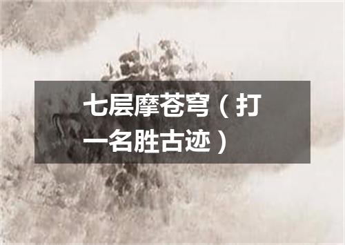 七层摩苍穹（打一名胜古迹）