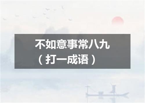 不如意事常八九（打一成语）