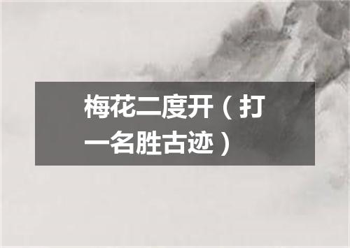 梅花二度开（打一名胜古迹）