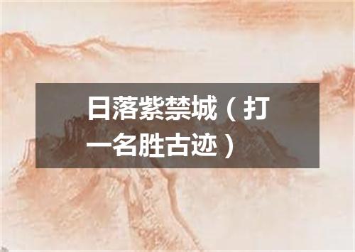 日落紫禁城（打一名胜古迹）