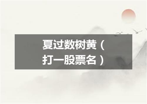 夏过数树黄（打一股票名）