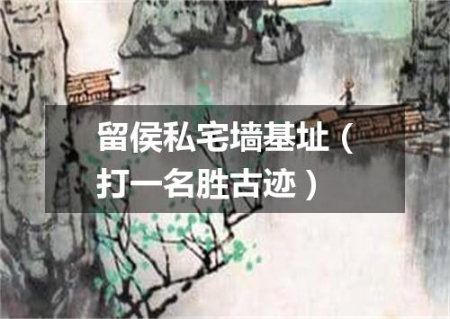 留侯私宅墙基址（打一名胜古迹）