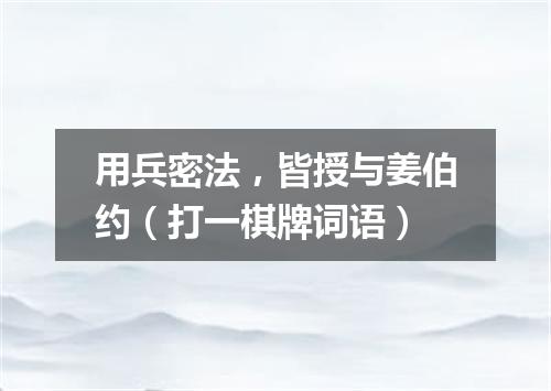 用兵密法，皆授与姜伯约（打一棋牌词语）