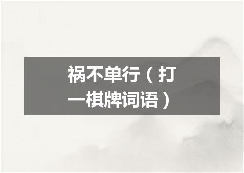 祸不单行（打一棋牌词语）