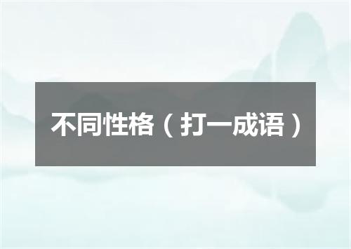 不同性格（打一成语）