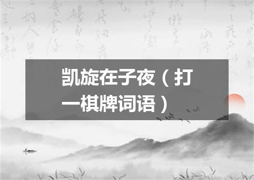 凯旋在子夜（打一棋牌词语）