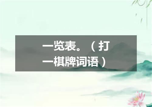 一览表。（打一棋牌词语）