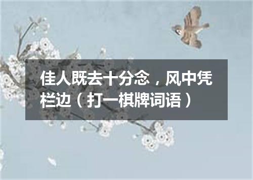 佳人既去十分念，风中凭栏边（打一棋牌词语）