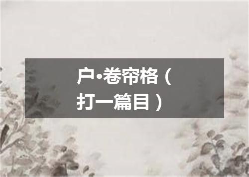 户·卷帘格（打一篇目）