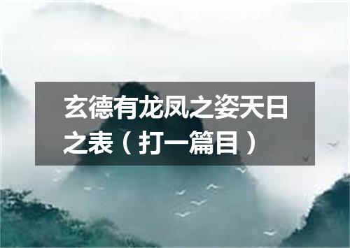 玄德有龙凤之姿天日之表（打一篇目）