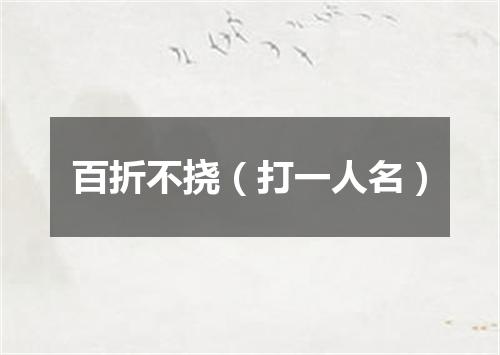 百折不挠（打一人名）