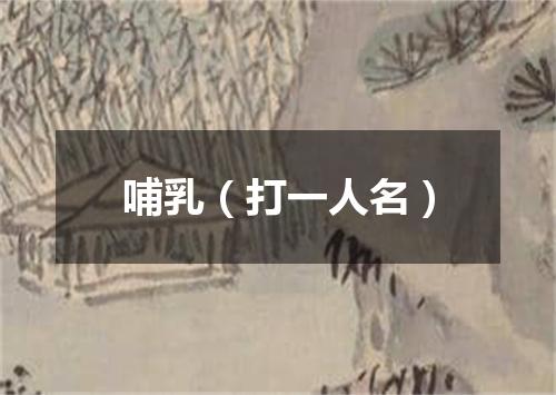 哺乳（打一人名）