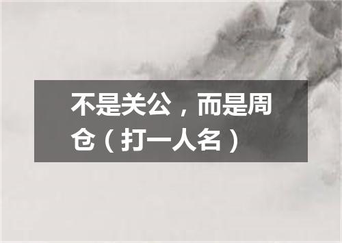 不是关公，而是周仓（打一人名）