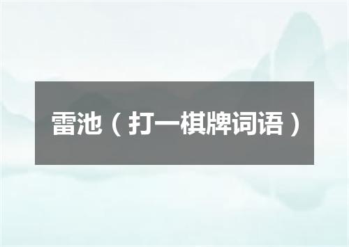 雷池（打一棋牌词语）