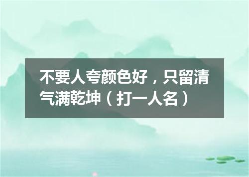 不要人夸颜色好，只留清气满乾坤（打一人名）